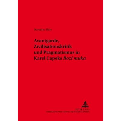 Avantgarde, Zivilisationskritik und Pragmatismus in Karel Čapeks «Boží muka», Taschenbuch von Dorothea Uhle, Peter Lang GmbH, Internationaler Verlag