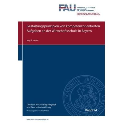 Texte zur Wirtschaftspädagogik und Personalentwicklung / Gestaltungsprinzipien von kompetenzorientierten Aufgaben an der Wirtschaftsschule in Bayern,