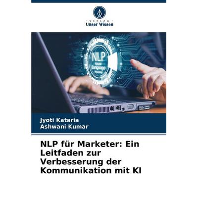 NLP für Marketer: Ein Leitfaden zur Verbesserung der Kommunikation mit KI, Taschenbuch von Jyoti Kataria,Ashwani Kumar, Verlag Unser Wissen,