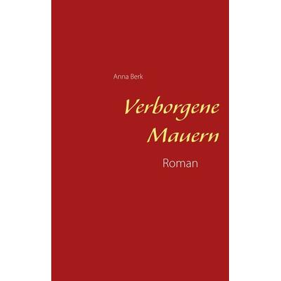 Verborgene Mauern, Taschenbuch von Anna Berk, BoD – Books on Demand, 978-3-7481-6788-4