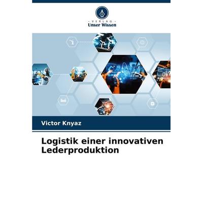 Logistik einer innovativen Lederproduktion, Taschenbuch von Victor Knyaz, Verlag Unser Wissen, 978-620-4-18996-3