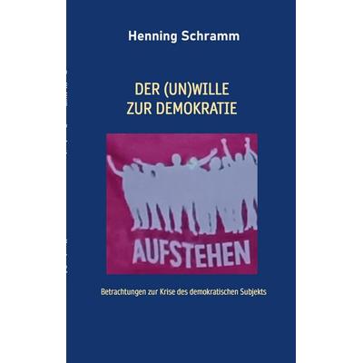 Der (Un)Wille zur Demokratie, Taschenbuch von Henning Schramm, BoD – Books on Demand, 978-3-696-71037-8