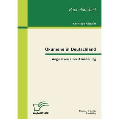 Ökumene in Deutschland: Wegmarken einer Annäherung, Taschenbuch von Christoph Pazdzior, Bachelor + Master Publishing, 978-3-86341-253-1