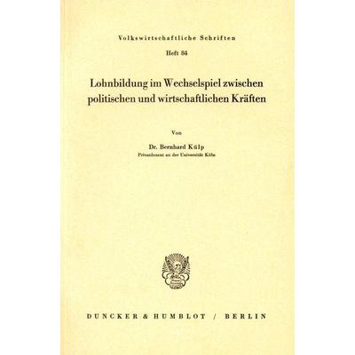 Lohnbildung im Wechselspiel zwischen politischen und wirtschaftlichen Kräften., Taschenbuch von Bernhard Külp, Duncker & Humblot, 978-3-428-00876-6