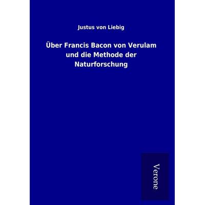 Über Francis Bacon von Verulam und die Methode der Naturforschung, Gebundene Ausgabe von Justus Liebig, BoD - Books on Demand