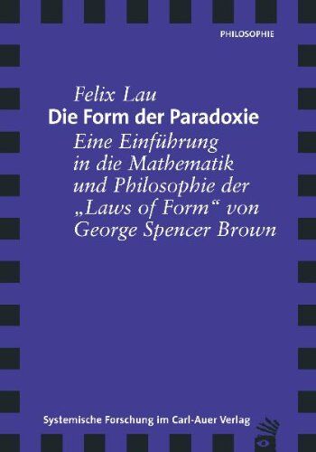 Felix Lau - Die Form der Paradoxie. Eine Einführung in die Mathematik und Philosophie der Laws of Form von George Spencer Brown - Preis vom 09.10.2026 07:28:09 h