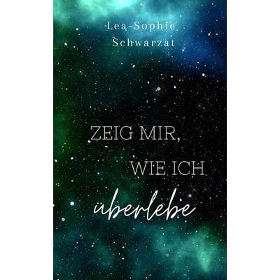 Zeig mir, wie ich überlebe, Taschenbuch von Lea-Sophie Schwarzat, Tredition, 978-3-384-44390-8
