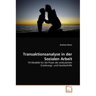 Moos, A: Transaktionsanalyse in der Sozialen Arbeit, Taschenbuch von Andreas Moos, VDM, 978-3-639-12362-3