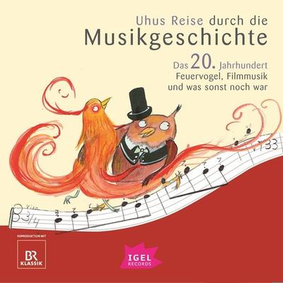 Uhus Reise durch die Musikgeschichte. Das 20. Jahrhundert. Feuervogel, Filmmusik und was sonst noch war - Silke Wolfrum,Katharina Neuschaefer,Sylvia