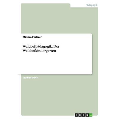 Waldorfpädagogik. Der Waldorfkindergarten, Taschenbuch von Miriam Federer, GRIN, 978-3-638-95680-2