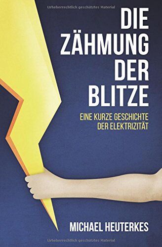 Michael Heuterkes - Die Zähmung der Blitze: Eine kurze Geschichte der Elektrizität - Preis vom 14.10.2026 23:07:16 h