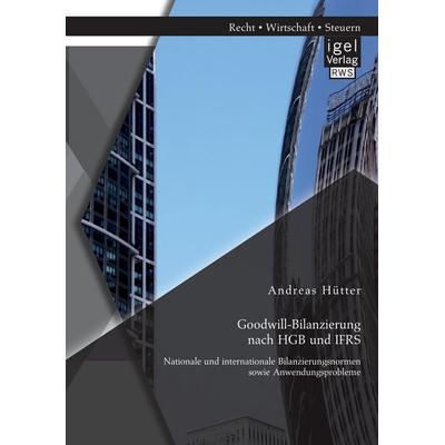 Goodwill-Bilanzierung nach HGB und IFRS: Nationale und internationale Bilanzierungsnormen sowie Anwendungsprobleme, Taschenbuch von Andreas Hütter,
