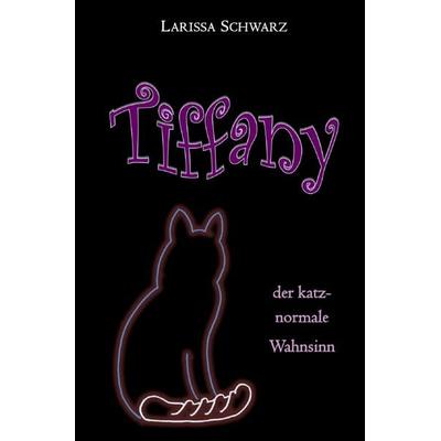 Tiffany - der katz-normale Wahnsinn, Taschenbuch von Larissa Schwarz, Epubli, 978-3-7502-5491-6