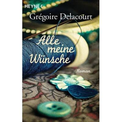 Alle meine Wünsche, Taschenbuch von Grégoire Delacourt, Heyne