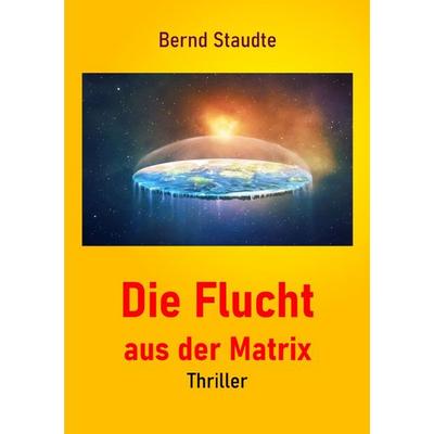 Die Flucht aus der Matrix, Taschenbuch von Bernd Staudte, Epubli, 978-3-565-31823-0