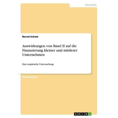 Auswirkungen von Basel II auf die Finanzierung kleiner und mittlerer Unternehmen, Taschenbuch von Bernd Schatz, GRIN, 978-3-638-71955-1