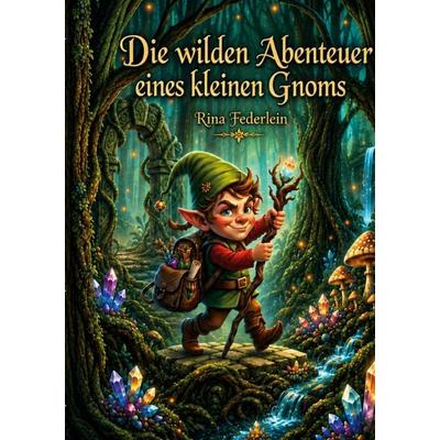 Die wilden Abenteuer eines kleinen Gnoms, Taschenbuch von Rina Federlein, BoD – Books on Demand, 978-3-696-72907-3