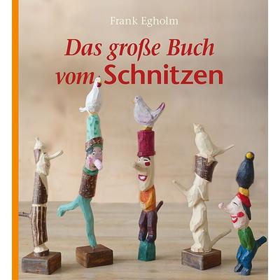 Das große Buch vom Schnitzen, Taschenbuch von Frank Egholm, Freies Geistesleben, 978-3-7725-2645-9