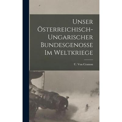 Unser Österreichisch-Ungarischer Bundesgenosse Im Weltkriege, Gebundene Ausgabe von U. Cramon, Legare Street Press, 978-1-01-732942-1