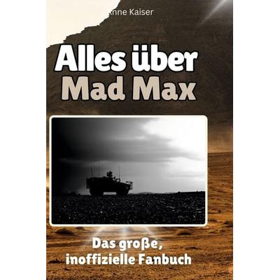 Alles über Mad Max, Gebundene Ausgabe von Anne Kaiser, BoD - Books on Demand, 978-3-7591-1339-9