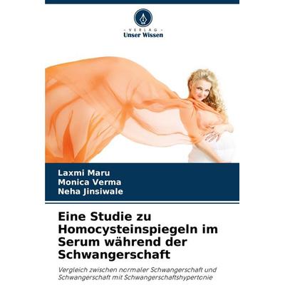 Eine Studie zu Homocysteinspiegeln im Serum während der Schwangerschaft, Taschenbuch von Laxmi Maru,Monica Verma,Neha Jinsiwale, Verlag Unser Wissen,