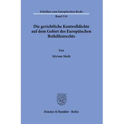 Die gerichtliche Kontrolldichte auf dem Gebiet des Europäischen Beihilfenrechts, Fachbücher von Miriam Muth
