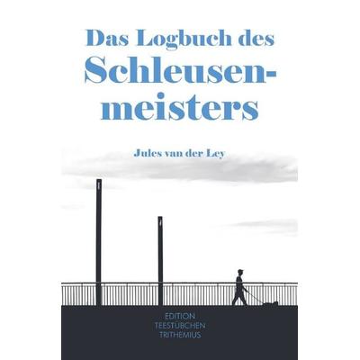 Das Logbuch des Schleusenmeisters, Taschenbuch von Jules van der Ley, Epubli, 978-3-565-09041-9