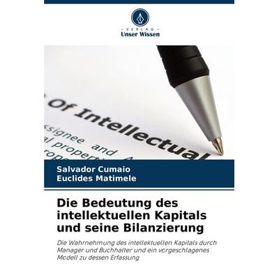 Die Bedeutung des intellektuellen Kapitals und seine Bilanzierung, Taschenbuch von Salvador Cumaio,Euclides Matimele, Verlag Unser Wissen,