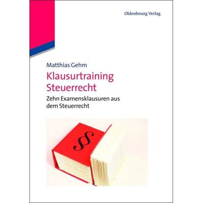 Klausurtraining Steuerrecht, Gebundene Ausgabe von Matthias Gehm, De Gruyter Oldenbourg, 978-3-486-72653-4