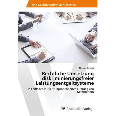 Rechtliche Umsetzung diskriminierungsfreier Leistungsentgeltsysteme, Taschenbuch von Thomas Jarosch, AV Akademikerverlag, 978-620-2-21322-6