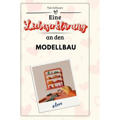 Eine Liebeserklärung an den Modellbau, Gebundene Ausgabe von Max Schwarz, BoD - Books on Demand, 978-3-7591-4762-2