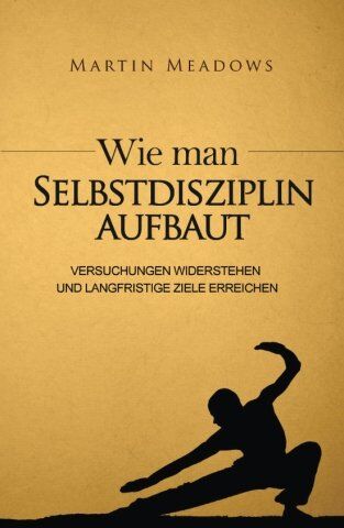 Martin Meadows - Wie man Selbstdisziplin aufbaut: Versuchungen widerstehen und langfristige Ziele erreichen - Preis vom 09.10.2026 07:28:09 h
