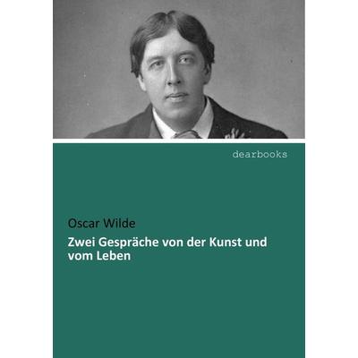Zwei Gespräche von der Kunst und vom Leben, Taschenbuch von Oscar Wilde, Dearbooks, 978-3-95455-008-1