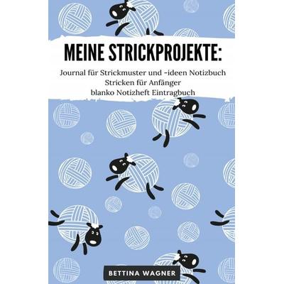 Meine Strickprojekte: Journal für Strickmuster und -ideen Notizbuch Stricken für Anfänger blanko Notizheft Eintragbuch, Taschenbuch von Bettina