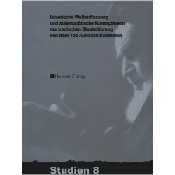 Islamische Weltauffassung und aussenpolitische Konzeptionen der iranischen Staatsführung seit dem To, Fachbücher von Henner Fürtig