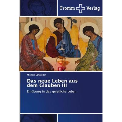 Das neue Leben aus dem Glauben III, Taschenbuch von Michael Schneider, Fromm Verlag, 978-620-2-44271-8