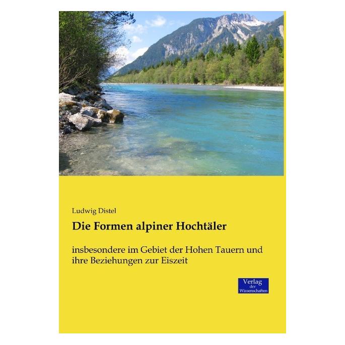 Verlag der Wissenschaften Die Formen alpiner Hochtäler (Deutsch, Softcover, Ludwig Distel) (7370240)