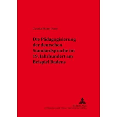 Die Pädagogisierung der deutschen Standardsprache im 19. Jahrhundert am Beispiel Badens, Taschenbuch von Claudia Bluhm-Faust, Peter Lang GmbH,