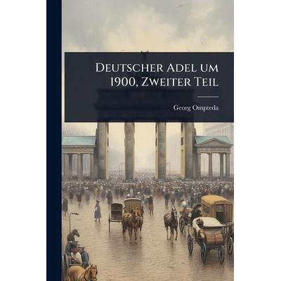 Deutscher Adel um 1900, Zweiter Teil, Taschenbuch von , Legare Street Press, 978-1-02-490643-1
