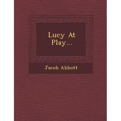 Lucy at Play..., von Jacob Abbott, Saraswati Press, 978-1-288-15189-9