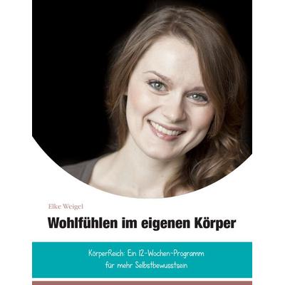 Wohlfühlen im eigenen Körper, Taschenbuch von Elke Weigel, BoD – Books on Demand, 978-3-7386-1661-3