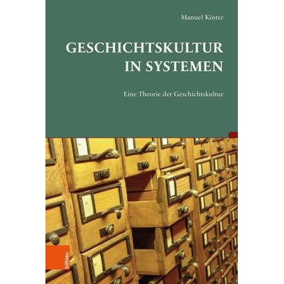 Geschichtskultur in Systemen, Gebundene Ausgabe von Manuel Köster, Böhlau Köln, 978-3-412-53506-3
