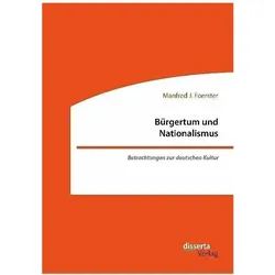Bürgertum und Nationalismus. Betrachtungen zur deutschen Kultur, Fachbücher von Manfred J. Foerster