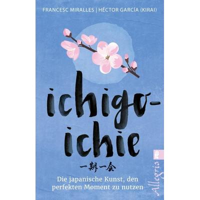 Ichigo-ichie, Taschenbuch von Héctor García (Kirai),Francesc Miralles, Allegria Taschenbuch, 978-3-548-06129-0