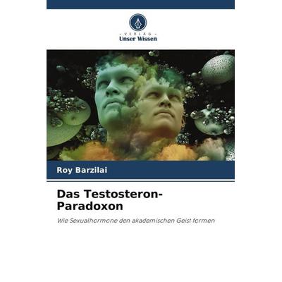 Das Testosteron-Paradoxon, Taschenbuch von Roy Barzilai, Verlag Unser Wissen, 978-620-5-00716-7