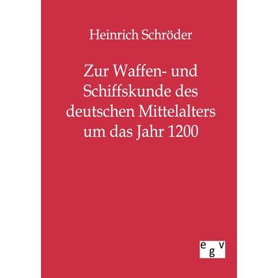 Zur Waffen- und Schiffskunde des deutschen Mittelalters um das Jahr 1200, Taschenbuch von Heinrich Schröder, Europäischer Geschichtsverlag,