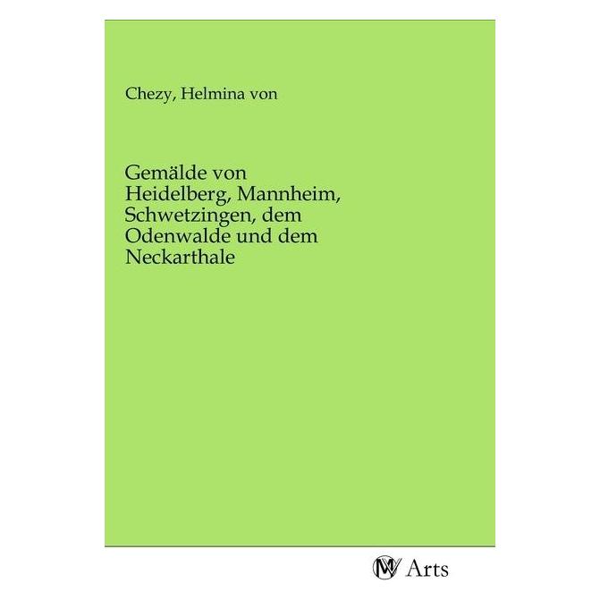 MV-Arts Gemälde von Heidelberg, Mannheim, Schwetzingen, dem Odenwalde und dem Neckarthale (Softcover, Helmina von Chézy) (56142956)