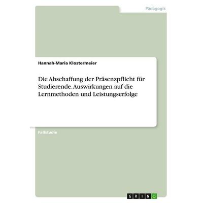 Die Abschaffung der Präsenzpflicht für Studierende. Auswirkungen auf die Lernmethoden und Leistungserfolge, Taschenbuch von Hannah-Maria Klostermeier,