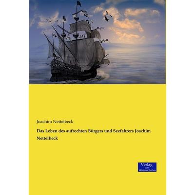Das Leben des aufrechten Bürgers und Seefahrers Joachim Nettelbeck, Taschenbuch von Joachim Nettelbeck, Verlag der Wissenschaften, 978-3-95700-784-1