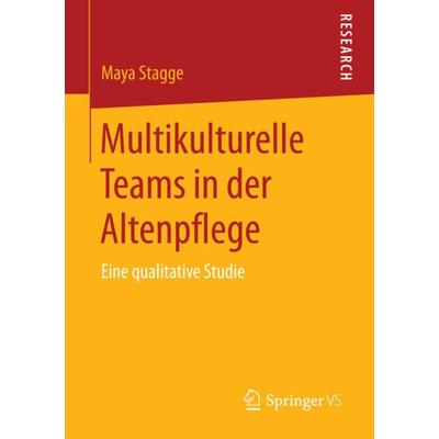 Multikulturelle Teams in der Altenpflege, Taschenbuch von Maya Stagge, Springer Fachmedien Wiesbaden GmbH, 978-3-658-11509-8